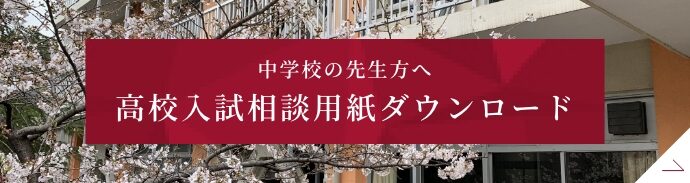 中学校の先生方へ　高校入試相談用紙ダウンロード